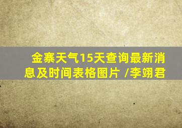 金寨天气15天查询最新消息及时间表格图片 /李翊君